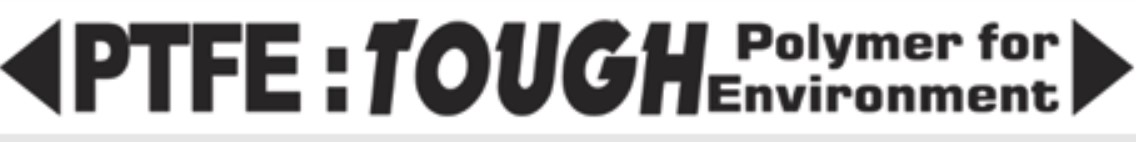 PTFE : TOUGH Polymer for Environment